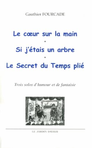 Le coeur sur la main ; Si j'étais un arbre ; Le secret du temps plié: Trois solos d'humour et de fantaisie 9782911822629