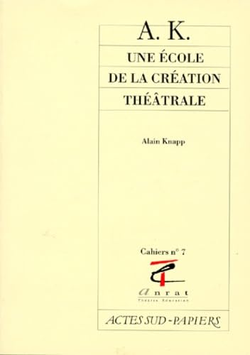 A.K. une école de la création théâtrale. Cahier ANRAT, numéro 7 9782869433762