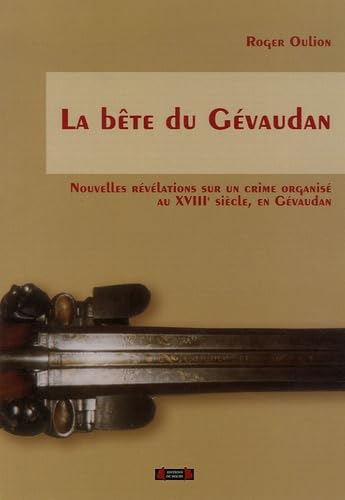 La bête du Gévaudan: Nouvelles révélations sur un crime organisé au XVIIIe siècle, en Gévaudan 9782906278592