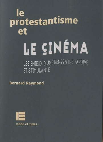 Le protestantisme et le cinéma: Les enjeux d'une rencontre tardive et stimulante 9782830913828