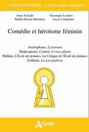 Comédie et héroisme féminin : Aristophane, Lysistrata, Shakespeare Comme il: vous plaira, Molière, L'École des femmes, La Critique de l'École des femmes, 9782350302607