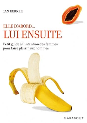 Elle d'abord...Lui ensuite: Petit guide à l'intention des femmes pour faire plaisir aux hommes 9782501068413