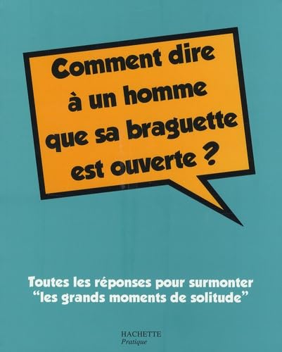 Comment dire à un homme que sa braguette est ouverte ?: Toutes les réponses pour surmonter "les grands moments de solitude" 9782012372283