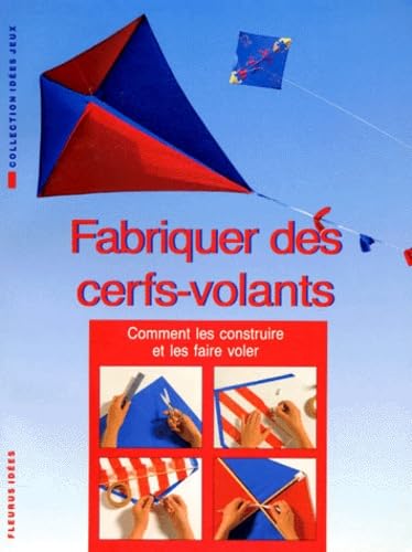 Fabriquer des cerfs-volants : Comment les construire et les faire voler 9782215020004