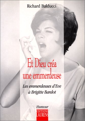 Et Dieu créa une emmerdeuse: Les emmerdeuses d'Eve à Brigitte Bardot 9782911838224