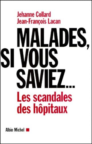 Malades, Si Vous Saviez... Les Scandales Des Hopitaux 9782226109231