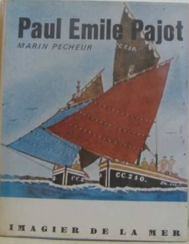 Paul-Émile Pajot : Marin pêcheur, imagier de la mer (Collection Univers des hommes)