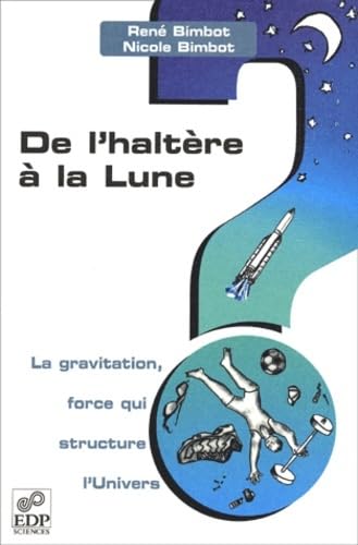 DE L'HALTERE A LA LUNE-LA GRAVITATION,FORCE QUI STRUCTURE... 9782868836274