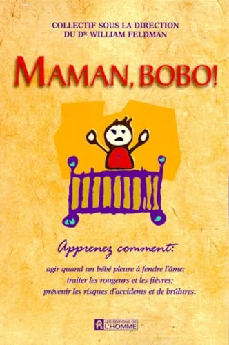 Maman, Bobo ! Apprenez Comment Agir Quand Un Bebe Pleure A Fendre L'Ame ; Traiter Les Rougeurs Et Les Fievres ; Prevenir Les Risques D'Accidents Et De Brulures 9782761914277