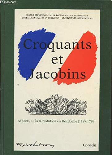 CROQUANTS ET JACOBINS - ASPECTS DE LA REVOLUTION EN DORDOGNE (1789-1799) 9782906030077