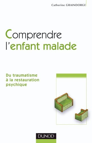 Comprendre l'enfant malade: Du traumatisme à la restauration psychique 9782100484355