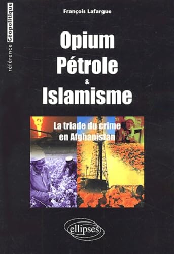 Opium, pétrole et islamisme: La triade du crime en Afghanistan 9782729814014