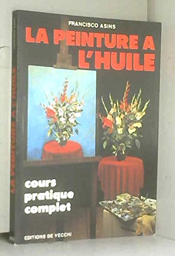 La Peinture à l'huile: Cours pratique complet 9782732804316