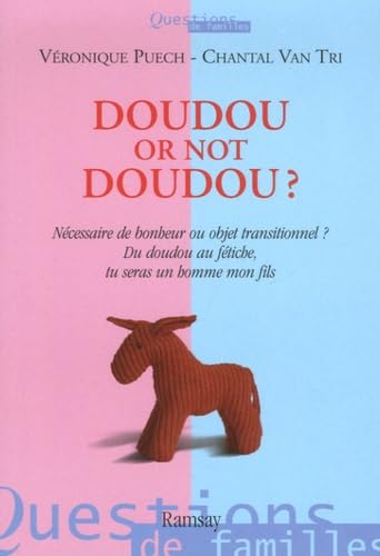 Doudou or not doudou ?: Nécessaire de bonheur ou objet transitionnel ? Du doudou au fétiche, tu seras un homme, mon fils 9782841148417
