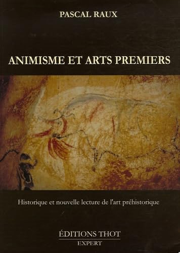 Animisme et arts premiers: Historique et nouvelle lecture de l'art préhistorique 9782849210192