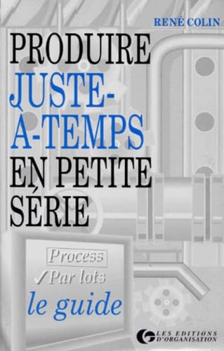 Produire juste à temps en petite série. Le guide 9782708119352