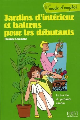 Jardins d'intérieur et balcons pour les débutants: Le b.a.-ba du jardinier citadin 9782754001748
