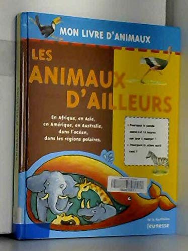 Les Animaux D'Ailleurs. En Afrique, En Asie, En Amerique, En Australie, Dans L'Ocean, Dans Les Regions Polaires 9782732423463