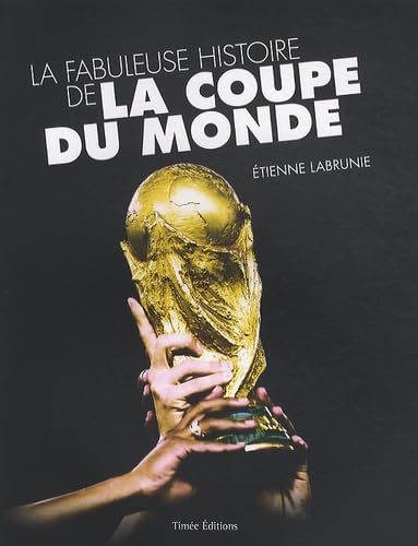 LA FABULEUSE HISTOIRE DE LA COUPE DU MONDE 9782354012373