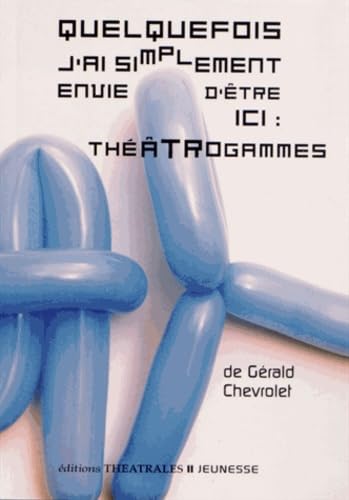 Quelquefois j'ai simplement envie d'être ici, théâtrogammes 9782842604585