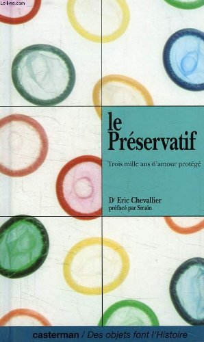 Le préservatif: Trois mille ans d'amour protégé 9782203172173