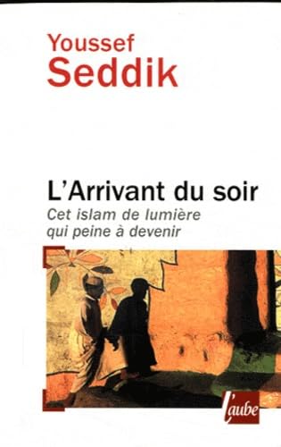 L'arrivant du soir: Cet islam de lumière qui peine à devenir 9782815901765