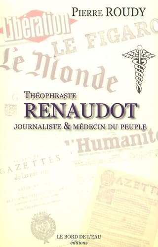 Théophraste Renaudot: Journaliste & médecin du peuple 9782915651324