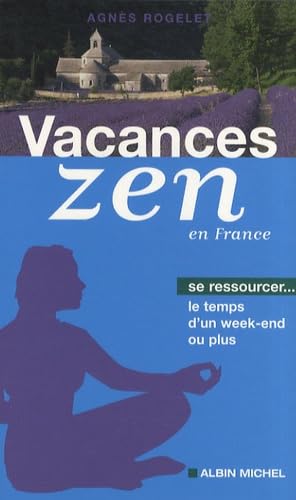 Vacances zen en France: Se ressourcer le temps d'un week-end ou plus 9782226168962
