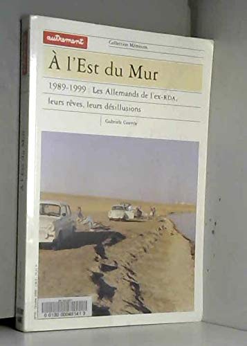 A l'est du Mur. 1989-1999 : les Allemands de l'ex-RDA, leurs rêves, leurs désillusions 9782862609478