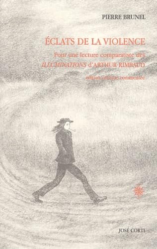Eclats de la violence: Pour une lecture comparatiste des Illuminations d'Arthur Rimbaud 9782714308535