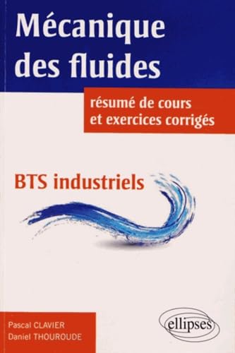 Mécaniques des fluides BTS industriels: Résumé de cours, 87 énoncés tirés des sujets de BTS industriels tous intégralement corrigés en détail 9782729880156