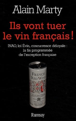 Ils vont tuer le vin français ! INAO - Loi Évin - Concurrence déloyale : La Fin programmée de l'exception française 9782841146987