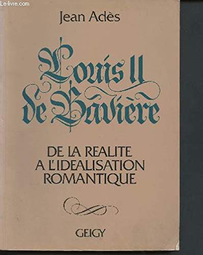 Louis II de Bavière, de la réalité à l'idéalisation romantique 9782902474288