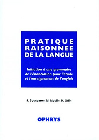 Pratique raisonnée de la langue - initiation à une grammaire de l'énonciation pour l'étude et l'enseignement de l'anglais 9782708007901