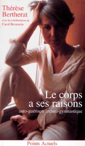 Le Corps A Ses Raisons. Auto-Guerison Et Anti-Gymnastique 9782020199605