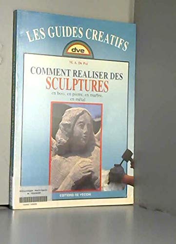 Comment réaliser des sculptures: En bois, en pierre, en marbre, en métal 9782732870113