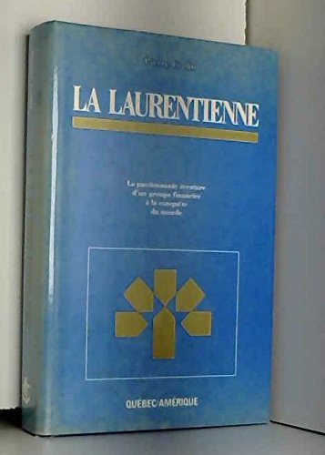 La Laurentienne: La passionnante aventure d'un groupe financier a la conquete du monde (Collection Succes d'Amerique) (French Edition) 9782890373723