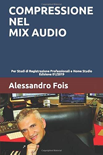 Compressione nel Mix Audio: Manuale di Compressione Audio per Studi di Registrazione Professionali e Home Studio 9791091748100
