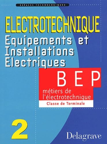 Espaces technologiques : Electrotechnique : Equipements et Installations électriques, tome 2 : BEP Métiers de l'électrotechnique, terminale 9782206085883