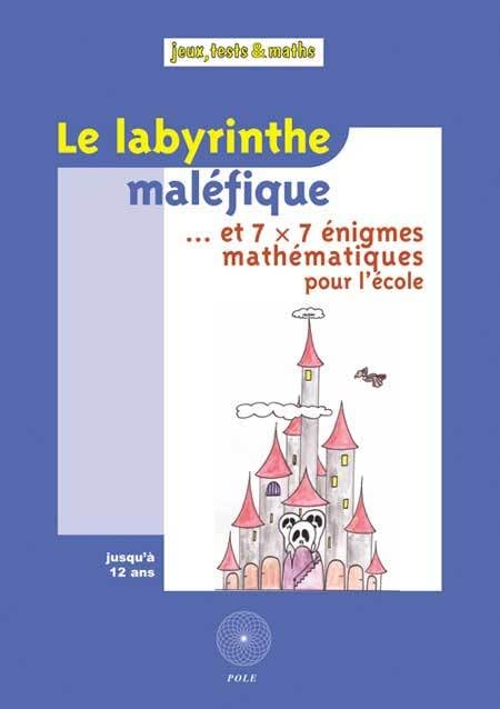 Le labyrinthe maléfique...: Et 7 x 7 énigmes mathématiques pour l'école 9782848840123