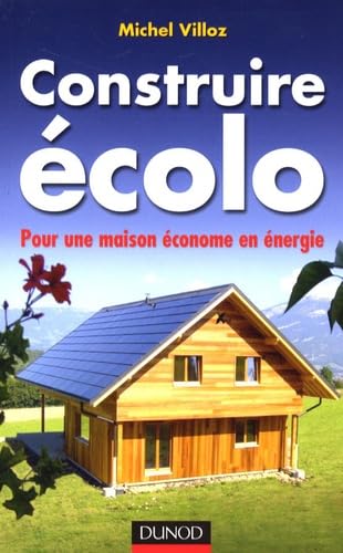 Construire écolo: Pour une maison économe en énergie 9782100505463