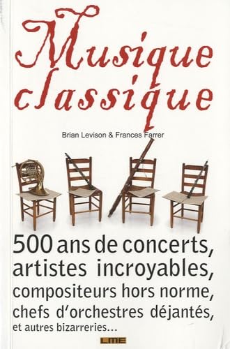 Musique classique : 500 ans de concerts étranges, artistes incroyables, compositeurs hors norme, chefs d'orchestres déjantés, et autres bizarreries... 9782360260119