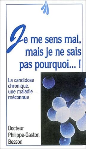 Je me sens mal, mais je ne sais pas pourquoi: La candidose chronique, une maladie méconnue 9782909206110