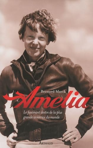 Amelia: Le fascinant destin de la plus grande aviatrice du monde 9782700302363