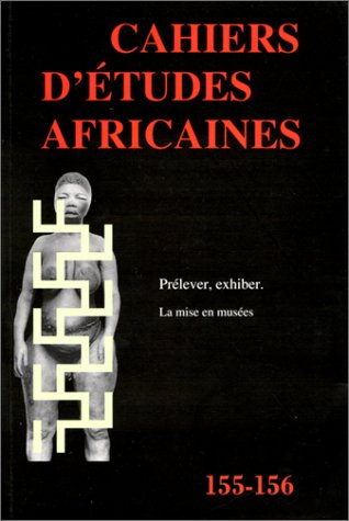Prelever et exhiber : la mise en musées. Cahier d'Etudes Africaines, numéros 155-156 9782713213403