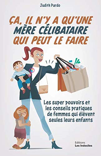 ça, il n'y a qu'une mère célibataire qui peut le faire: Les super pouvoirs et les conseils pratiques des femmes qui élèvent seules leurs enfants 9781092504256