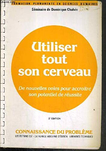 Utiliser tout son cerveau. De nouvelles voies pour accroître son potentiel de réussite et ses connaissances 9782710106531