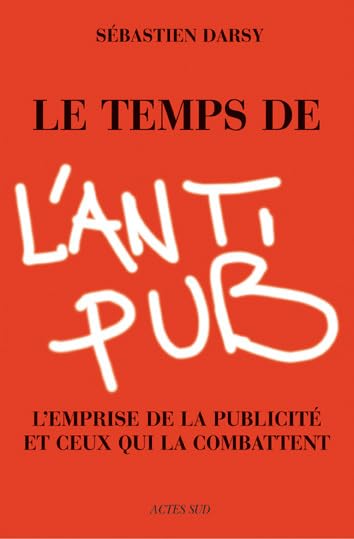 Temps de l'anti-pub (le): L'emprise de la publicité et ceux qui la combattent. 9782742755356