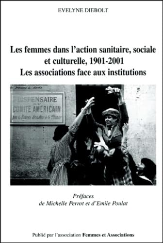 Les femmes dans l'action sanitaire, sociale et culturelle, 1901-2001.: Les associations face aux institutions 9782951747807