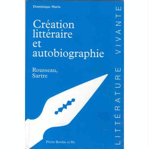 CREATION LITTERAIRE ET AUTOBIOGRAPHIE.: Rousseau, Sartre 9782863112557